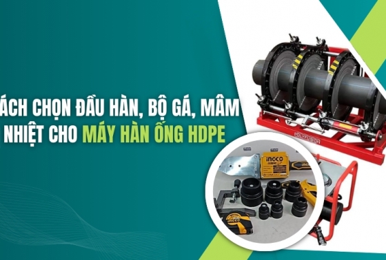Cách chọn đầu hàn, bộ gá, mâm nhiệt cho máy hàn ống HDPE