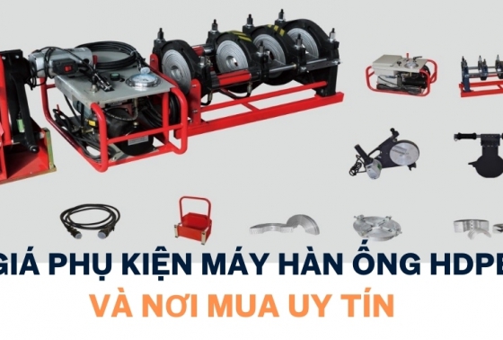 Giá phụ kiện máy hàn ống HDPE và nơi mua uy tín