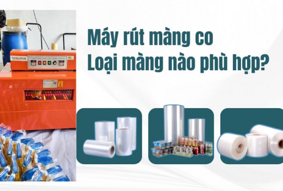 Tìm hiểu về máy rút màng co & các loại màng co phổ biến