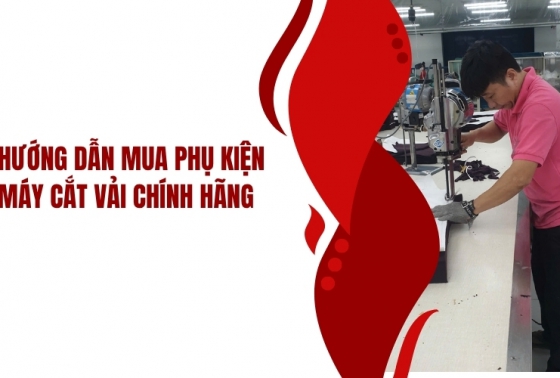 Hướng dẫn mua phụ kiện máy cắt vải chính hãng