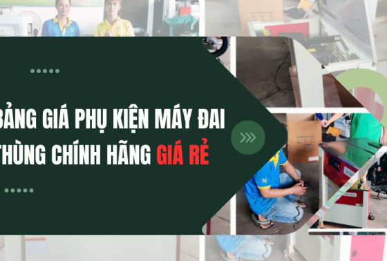 Bảng giá phụ kiện máy đai thùng chính hãng giá rẻ