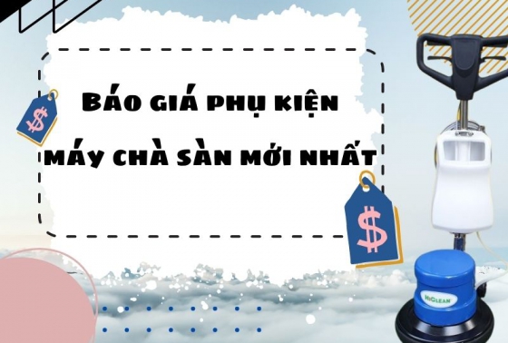 Báo giá phụ kiện máy chà sàn mới nhất