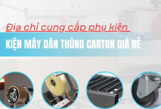 Địa chỉ cung cấp phụ kiện máy dán thùng carton giá rẻ