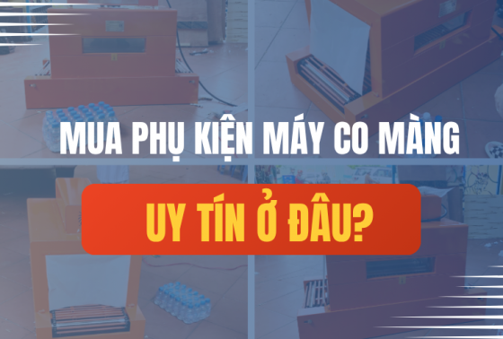 Địa chỉ cung cấp phụ kiện máy rút màng co giá rẻ