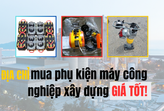 Địa chỉ mua phụ kiện máy công nghiệp xây dựng giá tốt