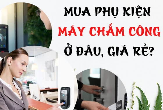 Mua phụ kiện máy chấm công giá rẻ ở đâu?