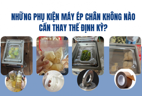 Những phụ kiện máy ép chân không nào cần thay thế định kỳ