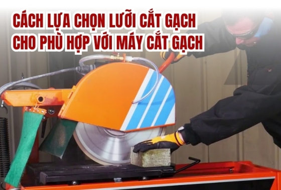 Cách lựa chọn lưỡi cắt gạch cho phù hợp với máy cắt gạch