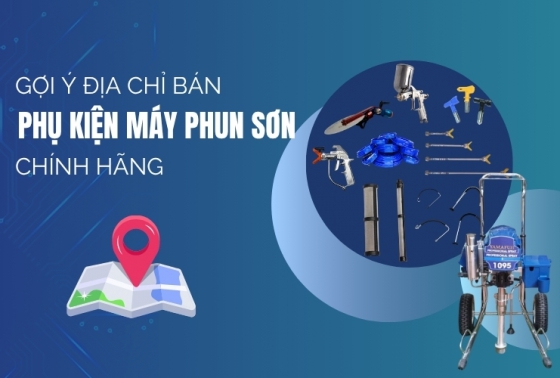 Gợi ý địa chỉ bán phụ kiện máy phun sơn chính hãng