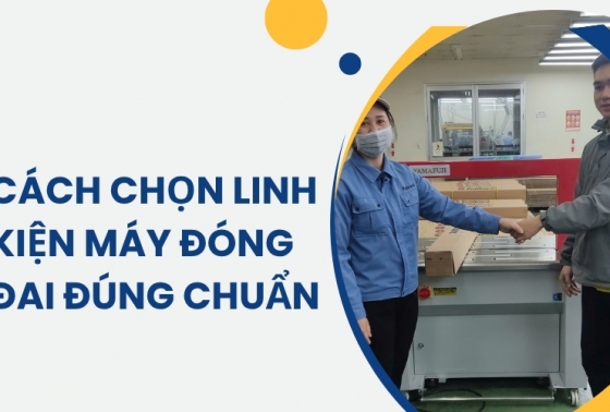 Cách chọn linh kiện máy đóng đai đúng chuẩn