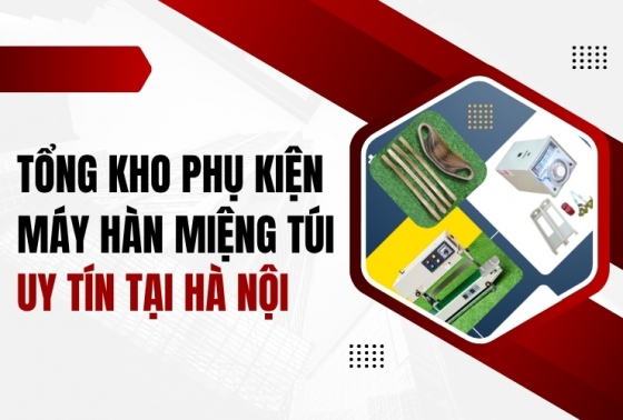 Tổng kho phụ kiện máy hàn miệng túi uy tín tại Hà Nội