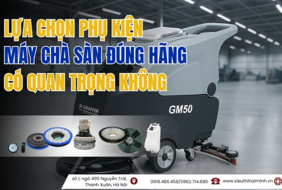 Lựa chọn phụ kiện máy chà sàn đúng hãng có quan trọng không
