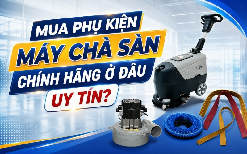 Mua phụ kiện máy chà sàn chính hãng ở đâu uy tín