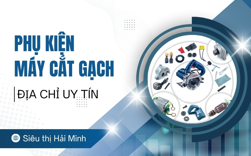 Phụ kiện máy cắt gạch - địa chỉ uy tín