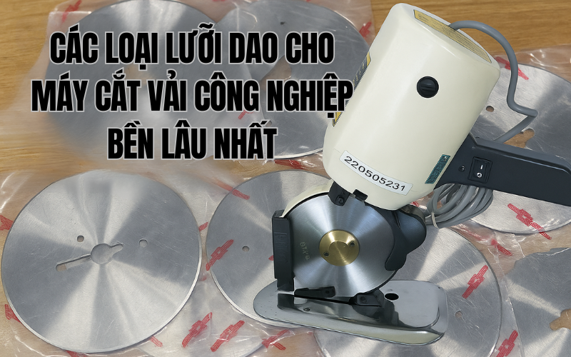 Các Loại Lưỡi Dao Cho Máy Cắt Vải Công Nghiệp Bền Lâu Nhất