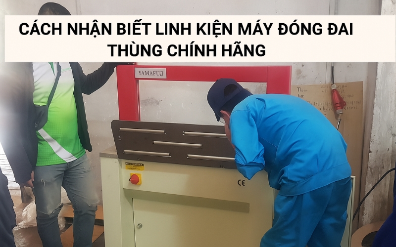 Cách nhận biết linh kiện máy đóng đai chính hãng