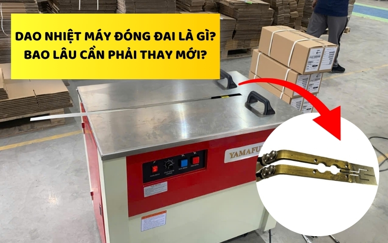 Dao nhiệt máy đóng đai là gì? bao lâu cần phải thay mới?