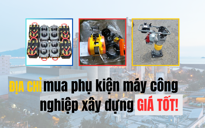 Địa chỉ mua phụ kiện máy công nghiệp xây dựng giá tốt