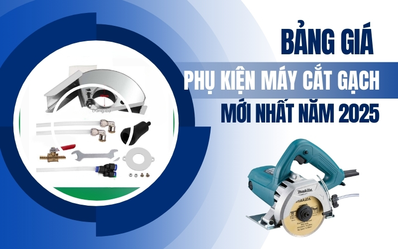 Bảng giá phụ kiện máy cắt gạch mới nhất năm 2025