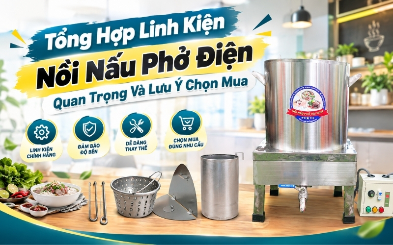 Tổng Hợp Linh Kiện Nồi Nấu Phở Điện Quan Trọng Và Lưu Ý Chọn Mua