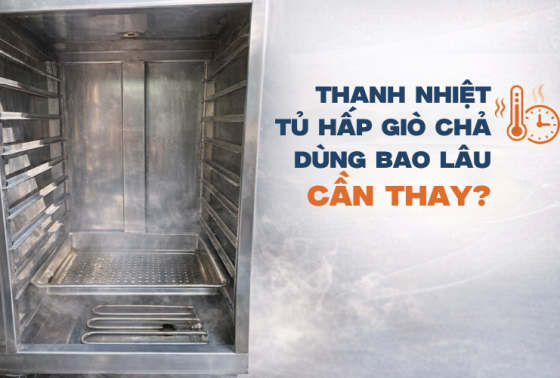 Thanh Nhiệt Tủ Hấp Giò Chả Dùng Bao Lâu Cần Thay