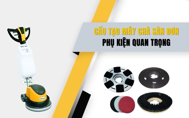 Cấu Tạo Máy Chà Sàn Đơn - Phụ Kiện Quan Trọng Cần Có