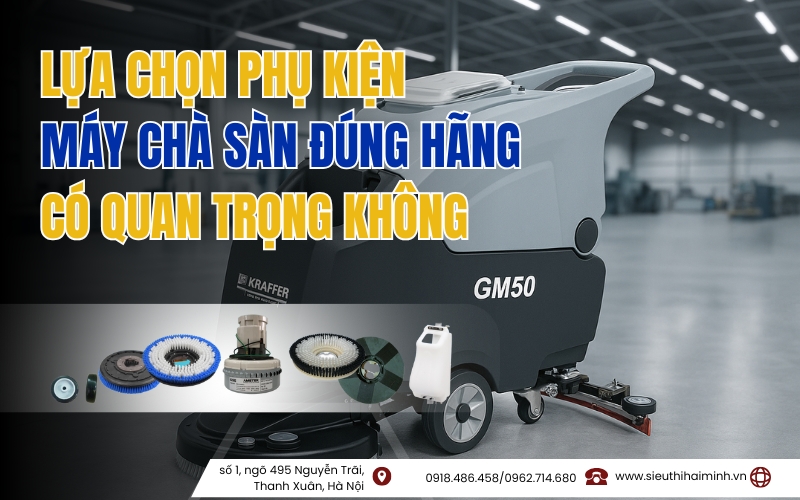 Lựa chọn phụ kiện máy chà sàn đúng hãng có quan trọng không